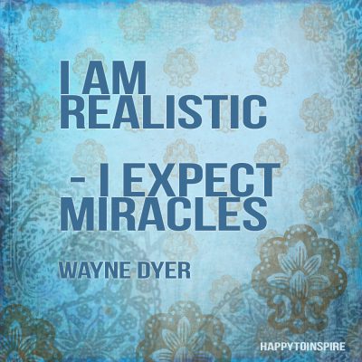 I am realistic I expect miracles